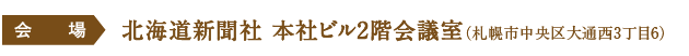 会場 北海道新聞社 本社ビル2階会議室（札幌市中央区大通西3丁目6）