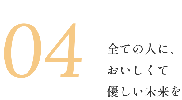 04 全ての人に、おいしくて優しい未来を